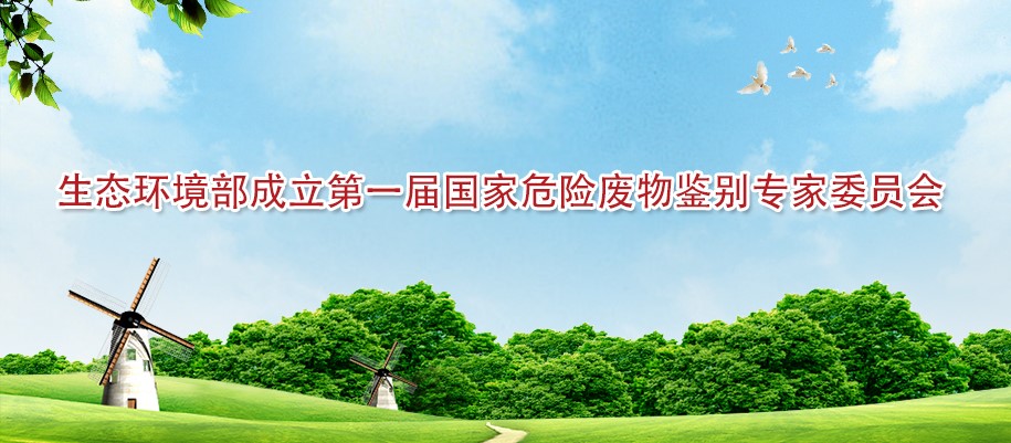 生態(tài)環(huán)境部！成立第一屆國家危險廢物鑒別專家委員會