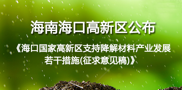 海南海口高新區(qū)公布《海口國(guó)家高新區(qū)支持降解材料產(chǎn)業(yè)發(fā)展若干措施(征求意見稿)》
